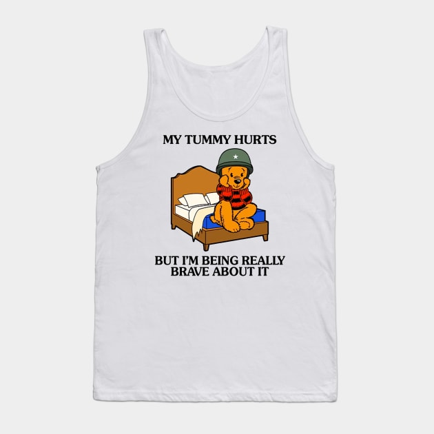 My Tummy Hurts But I'm Being Really Brave About It Bear funny meme Tank Top by Drawings Star